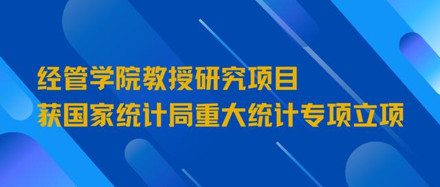 喜讯 _ 经管学院教授研究项目获国家统计局重大统计专项立项